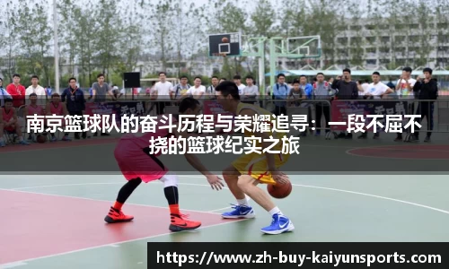 南京篮球队的奋斗历程与荣耀追寻：一段不屈不挠的篮球纪实之旅