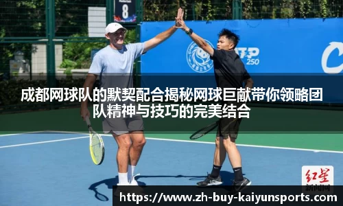 成都网球队的默契配合揭秘网球巨献带你领略团队精神与技巧的完美结合